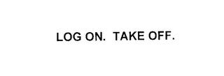 LOG ON. TAKE OFF. trademark