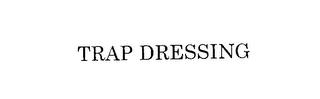 TRAP DRESSING trademark