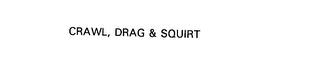 CRAWL, DRAG & SQUIRT trademark