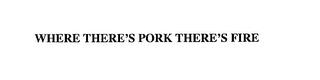 WHERE THERE'S PORK THERE'S FIRE trademark