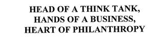 HEAD OF A THINK TANK, HANDS OF A BUSINESS, HEART OF PHILANTHROPY trademark