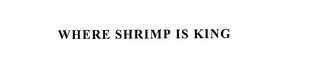 WHERE SHRIMP IS KING trademark