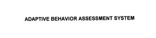 ADAPTIVE BEHAVIOR ASSESSMENT SYSTEM trademark