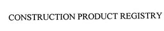 CONSTRUCTION PRODUCT REGISTRY trademark