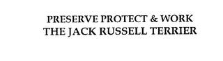 PRESERVE PROTECT & WORK THE JACK RUSSELL TERRIER trademark