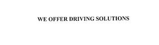 WE OFFER DRIVING SOLUTIONS trademark