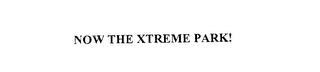 NOW THE XTREME PARK! trademark