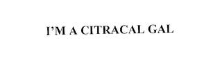 I'M A CITRACAL GAL trademark