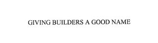 GIVING BUILDERS A GOOD NAME trademark