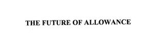 THE FUTURE OF ALLOWANCE trademark