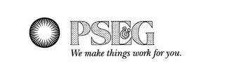 PSE&G WE MAKE THINGS WORK FOR YOU. trademark