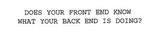 DOES YOUR FRONT END KNOW WHAT YOUR BACK END IS DOING? trademark