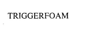 TRIGGERFOAM trademark