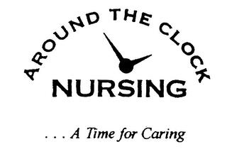 AROUND THE CLOCK NURSING... A TIME FOR CARING trademark