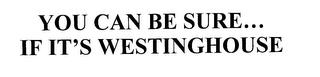 YOU CAN BE SURE...  IF IT'S WESTINGHOUSE trademark