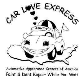 CAR LOVE EXPRESS AUTOMOTIVE APPEARANCE CENTERS OF AMERICA PAINT & DENT REPAIR WHILE YOU WAIT SQUIRT trademark