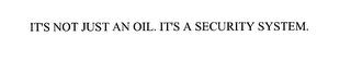 IT'S NOT JUST AN OIL. IT'S A SECURITY SYSTEM. trademark