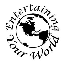 ENTERTAINING YOUR WORLD trademark