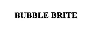 BUBBLE BRITE trademark