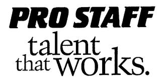 PRO STAFF TALENT THAT WORKS. trademark