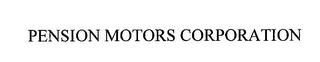 PENSION MOTORS CORPORATION trademark