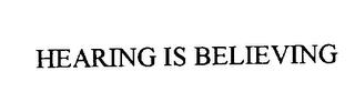 HEARING IS BELIEVING trademark