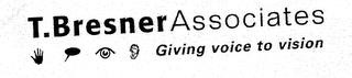 T BRESNER ASSOCIATES GIVING VOICE TO VISION trademark