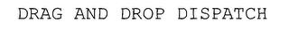 DRAG AND DROP DISPATCH trademark