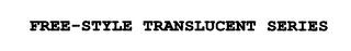 FREE-STYLE TRANSLUCENT SERIES trademark