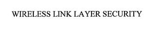 WIRELESS LINK LAYER SECURITY trademark