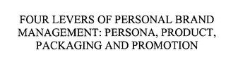 FOUR LEVERS OF PERSONAL BRAND MANAGEMENT: PERSONA, PRODUCT, PACKAGING AND PROMOTION trademark