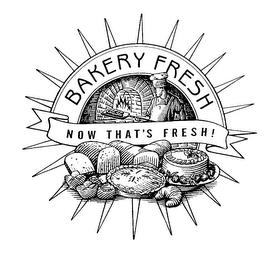 BAKERY FRESH NOW THAT'S FRESH! trademark