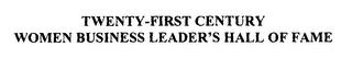 TWENTY-FIRST CENTURY WOMEN BUSINESS LEADER'S HALL OF FAME trademark