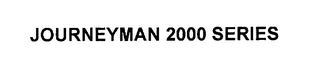 JOURNEYMAN 2000 SERIES trademark