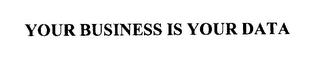 YOUR BUSINESS IS YOUR DATA trademark