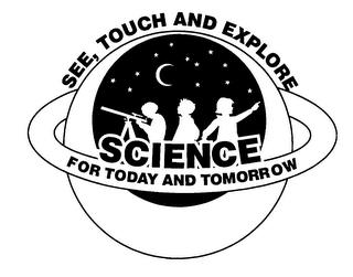 SEE, TOUCH AND EXPLORE SCIENCE FOR TODAY AND TOMORROW trademark