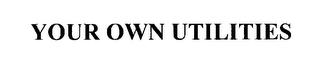 YOUR OWN UTILITIES trademark