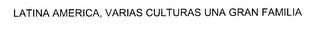 LATINA AMERICA, VARIAS CULTURAS UNA GRAN FAMILIA trademark