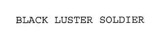 BLACK LUSTER SOLDIER trademark