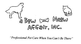 A BOW-MEOW AFFAIR, INC. "PROFFESSIONAL PET CARE WHEN YOU CAN'T BE THERE" trademark