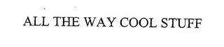 ALL THE WAY COOL STUFF trademark