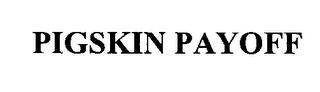 PIGSKIN PAYOFF trademark