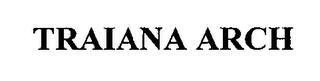 TRAIANA ARCH trademark