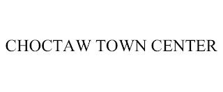 CHOCTAW TOWN CENTER trademark