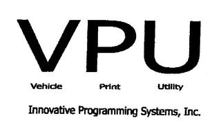 VPU VEHICLE PRINT UTILITY INNOVATIVE PROGRAMMING SYSTEMS, INC. trademark