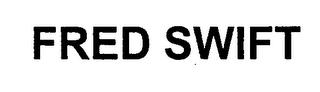 FRED SWIFT trademark