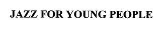 JAZZ FOR YOUNG PEOPLE trademark