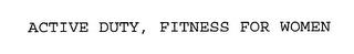 ACTIVE DUTY, FITNESS FOR WOMEN trademark