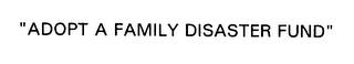 "ADOPT A FAMILY DISASTER FUND" trademark