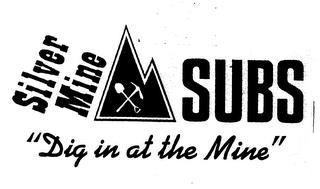 SILVER MINE SUBS "DIG IN AT THE MINE" trademark